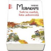 Haruki Murakami - Salcia oarba, fata adormita. Colectia Top 10