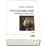 Arta si perceptia vizuala: o psihologie a vazului creator