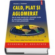 Cald, plat si aglomerat. De ce avem nevoie de o revolutie verde si cum putem schimba viitorul intr-o lume globalizata (Editie Cartonata)