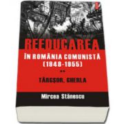 Reeducarea in Romania comunista (1948-1955). Vol. II: Targsor, Gherla