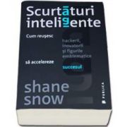 Shane Snow, Scurtaturi inteligente. Cum reusesc hackerii, inovatorii si figurile emblematice sa accelereze succesul