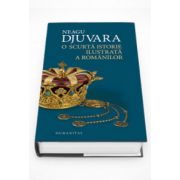 O scurta istorie ilustrata a romanilor - Editie Catonata - Neagu Djuvara