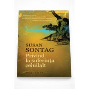 Privind la suferinta celuilalt - Susan Sontag