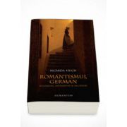 Romantismul german. Ecloziune, expansiune si decadere - Ricarda Huck