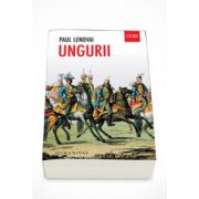 Ungurii (Editia a III-a). Timp de un mileniu invingtori in infrangeri - Paul Lendvai