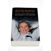 Va tineti de glume, domnule Feynman! Aventurile unui personaj ciudat - Richard P. Feynman