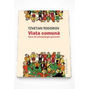 Viata comuna. Eseu de antropologie - Tzvetan Todorov