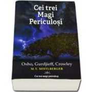 Cei Trei Magi Periculosi. Osho, Gurdjieff, Crowley (Mistlberger M. T)