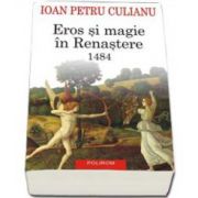 Ioan Petru Culianu - Eros si magie in Renastere. 1484 (Editia a III-a 2015)