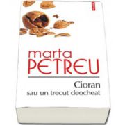 Cioran sau un trecut deocheat. Editia a III-a revazuta si adaugita