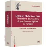 Dorin Ciuncan - Legea nr. 78 din 8 mai 2000. Prevenirea, descoperirea si sanctionarea faptelor de coruptie. Comentarii si jurisprudenta. Editia a II-a, revazuta si adaugita