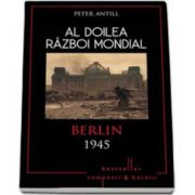 Antill Peter, Al doilea Razboi Mondial. Berlin 1945