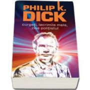 Philip K. Dick - Curgeti, lacrimile mele, zise politistul