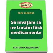 Sa invatam sa ne tratam fara medicamente (Clergue, Alex)