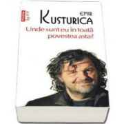 Unde sunt eu in toata povestea asta - Emir Kusturica - Editia Top 10