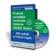 Protectia societatilor comerciale impotriva clientilor abuzivi - 101 Solutii si tehnici legale - Format CD