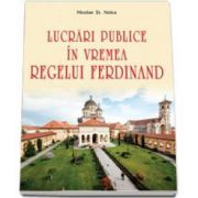 Lucrari publice in vremea regelui Ferdinand - Prefata de academician Mugur Isarescu