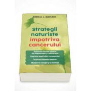 Russell L. Blaylock, Strategii naturiste impotriva cancerului - Reducerea efectelor adverse ale chimioterapiei si radioterapiei. Cresterea beneficiilor tratamentelor