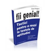 Fii genial - Tactici pentru a reusi la testele de aptitudini. Editia a II-a