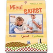 Micul sahist. Teste, jocuri si probleme - Mihaela Miu