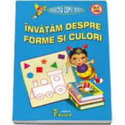 Invatam despre forme si culori, nivel 3-5 ani - Colectia copii isteti