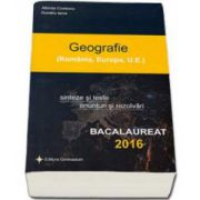 Bacalaureat 2016 - Geografie - Romania, Europa, Uniunea Europeana. Sinteze si teste, 100 enunturi si rezolvari