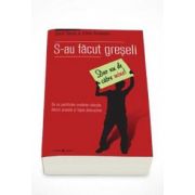 Carol Tavris, S-au facut greseli. Dar nu de catre mine - De ce justificam credinte ridicole, decizii proaste si fapte distructive