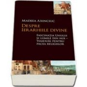 Madeea Axinciuc, Despre ierarhiile divine - Fascinatia Unului si lumile din noi - temeiuri pentru pacea religiilor