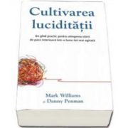 Mark Williams, Cultivarea luciditatii. Un ghid practic pentru atingerea starii de pace interioara intr-o lume tot mai agitata