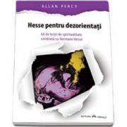Allan Percy, Hesse pentru dezorientati - 66 lectii de spiritualitate cotidiana cu Hermann Hesse