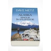 Dave Metz, Alaska. Singur in salbaticie (Traducere de Laura Ciochina)