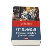 Vieti scandaloase. Curtezane, concubine si amante celebre - Traducere de Ciprian Siulea