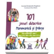 Elena Mindru, 101 jocuri didactice - Matematica si Stiinte. Clasa pregatitoare, clasa I, clasa a II-a, clasa a III-a, clasa a IV-a