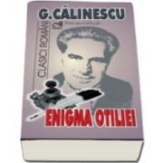 Enigma Otiliei. George Calinescu - Include repere biobibliografice