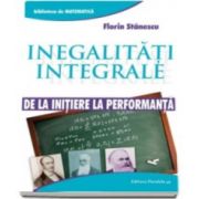 Stanescu Florin, Inegalitati integrale. De la initiere la performanta. Colectia Biblioteca de Matematica