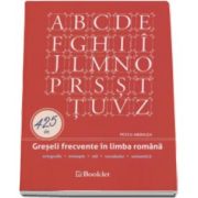 Petcu Abdulea - 425 de Greseli frecvente in limba romana. Ortografie, ortoepie, stil, vocabular, semantica