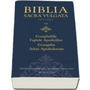 Biblia Sacra Vulgata. Evangheliile si Faptele Apostolilor. Volumul al VII-lea (Editie bilingva)