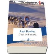 Paul Bowles, Ceai in Sahara (Traducere din limba engleza si note de Alex. Leo Serban)
