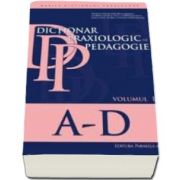 Dictionar praxiologic de pedagogie. Volumul I, literele A-D