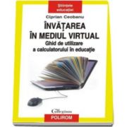 Ciprian Ceobanu, Invatarea in mediul virtual. Ghid de utilizare a calculatorului in educatie (Prefata de Constantin Cucos)