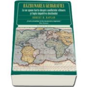 Robert D. Kaplan, Razbunarea geografiei. Ce ne spune harta despre conflictele viitoare si lupta impotriva destinului - Editie Paperback