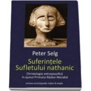 Peter Selg, Suferintele Sufletului nathanic - Christologie antroposofica in ajunul Primului Razboi Mondial