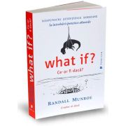 Randall Munroe - What if? Ce-ar fi daca? Raspunsuri stiintifice serioase la intrebari ipotetice absurde