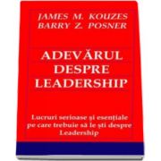 Barry Posner, Adevarul despre Leadership. Lucruri serioase si esentiale pe care trebuie sa le sti despre Leadership