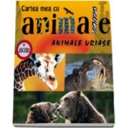 Animale uriase. Cartea mea cu animale - Varsta recomandata 6-12 ani