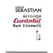 Mihail Sebastian, Articole din Cuvantul lui Nae Ionescu - Antologie de articole semnate de Mihail Sebastian in ziatul Cuvantul intre 1928 si 1933