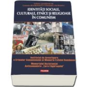 Cosmin Budeanca - Identitati sociale, culturale, etnice si religioase in comunism - Institutului de Investigare a Crimelor Comunismului si Memoria Exilului Romanesc