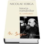 Nicolae IORGA, Istoria Romanilor. Volumul IX. Unificatorii