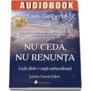Louis Zamperini - Nu ceda, nu renunta. Lectii dintr-o viata extraordinara. Carte audio - CD MP3
