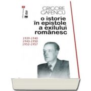 Grigore Gafencu, O istorie in epistole a exilului romanesc - 1939-1940, 1943-1950, 1952-1957